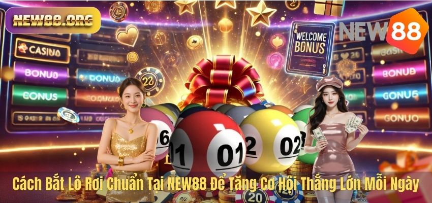 Cách Bắt Lô Rơi Chuẩn Tại NEW88 Để Tăng Cơ Hội Thắng Lớn Mỗi Ngày